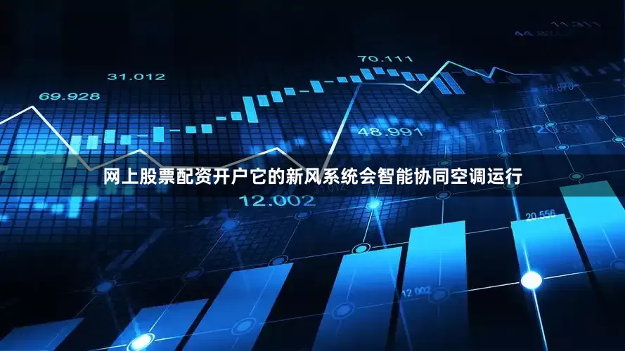 网上股票配资开户它的新风系统会智能协同空调运行